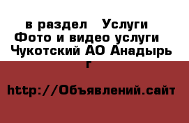  в раздел : Услуги » Фото и видео услуги . Чукотский АО,Анадырь г.